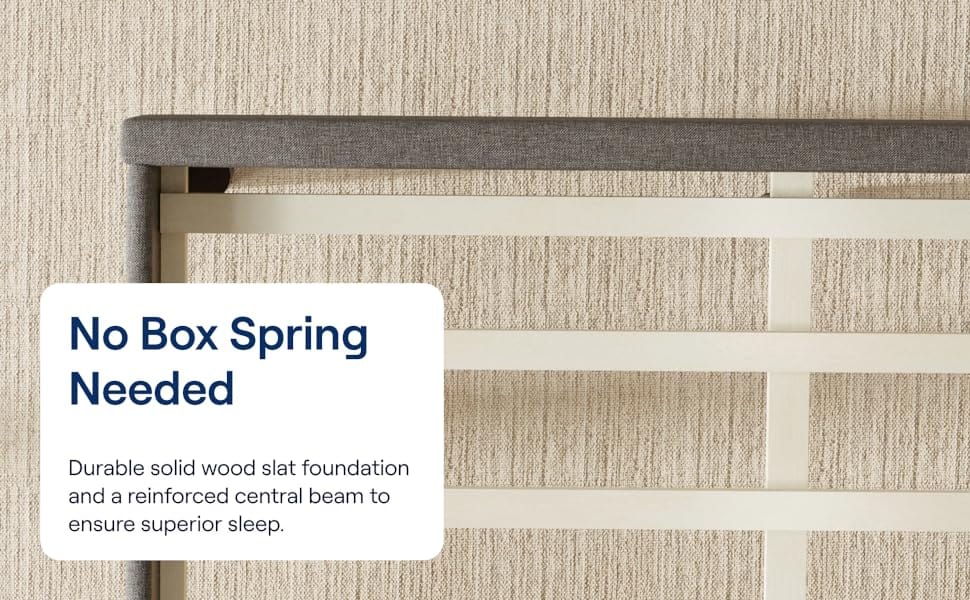 No Box Spring Needed - Durable solid wood slat foundation and a reinforced central beam